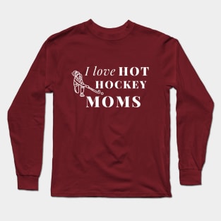 I Love Hot Hockey Moms Long Sleeve T-Shirt